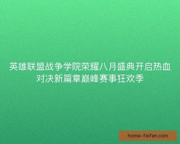 英雄联盟战争学院荣耀八月盛典开启热血对决新篇章巅峰赛事狂欢季